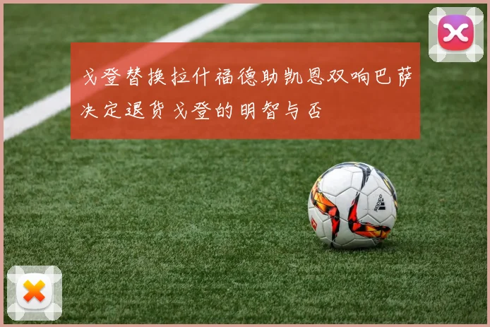戈登替换拉什福德助凯恩双响巴萨决定退货戈登的明智与否