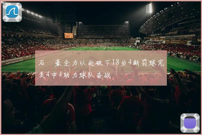 石洺豪全力以赴砍下18分4断罚球完美4中4助力球队奋战